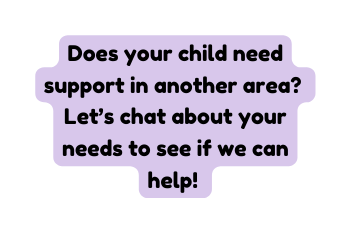 Does your child need support in another area Let s chat about your needs to see if we can help